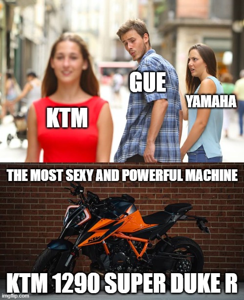 GUE; YAMAHA; KTM; THE MOST SEXY AND POWERFUL MACHINE; KTM 1290 SUPER DUKE R | image tagged in memes,distracted boyfriend,indonesia | made w/ Imgflip meme maker