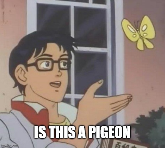 originial meme | IS THIS A PIGEON | image tagged in memes,is this a pigeon | made w/ Imgflip meme maker