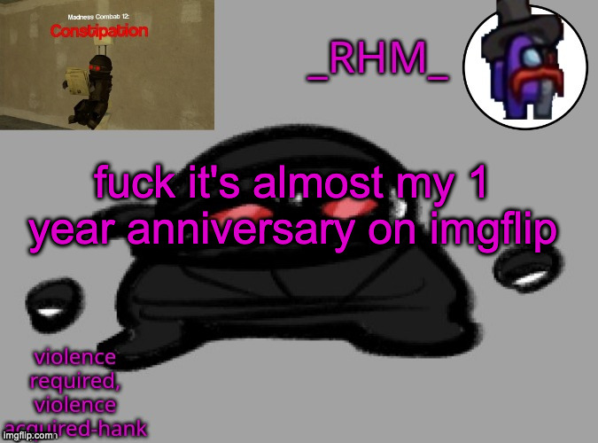 dsifhdsofhadusifgdshfdshbvcdsahgfsJK | fuck it's almost my 1 year anniversary on imgflip | image tagged in dsifhdsofhadusifgdshfdshbvcdsahgfsjk | made w/ Imgflip meme maker