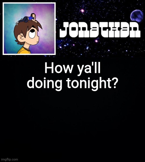 Jonathan vs The World Template | How ya'll doing tonight? | image tagged in jonathan vs the world template | made w/ Imgflip meme maker