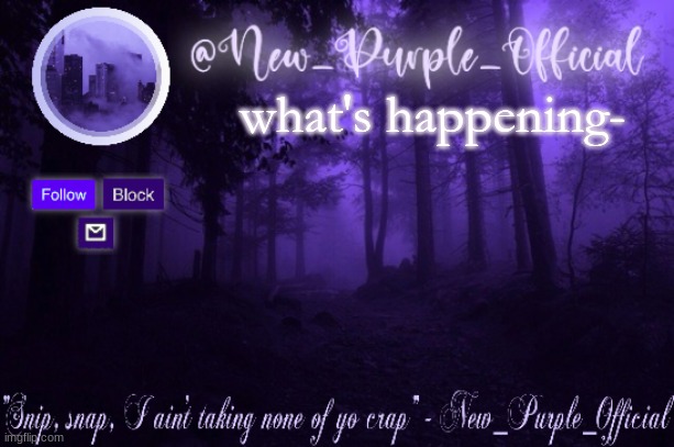 Purple's Announcement | what's happening- | image tagged in purple's announcement | made w/ Imgflip meme maker