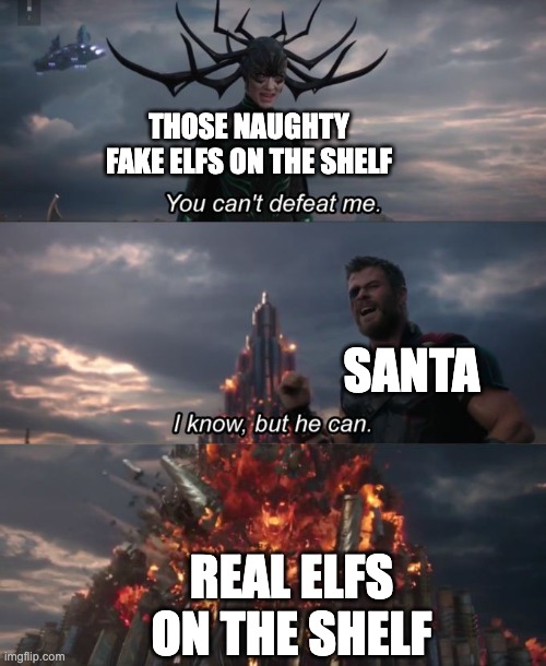 You can't defeat me | THOSE NAUGHTY FAKE ELFS ON THE SHELF; SANTA; REAL ELFS ON THE SHELF | image tagged in you can't defeat me | made w/ Imgflip meme maker