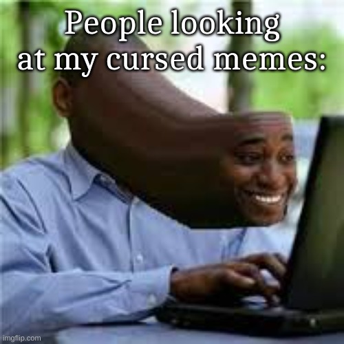 U WOT M8 | People looking at my cursed memes: | image tagged in u wot m8 | made w/ Imgflip meme maker