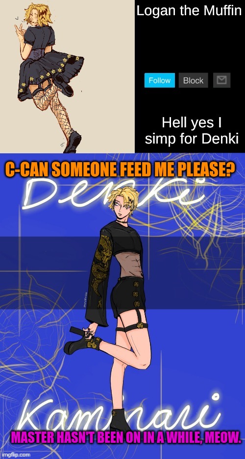 I'm pretty hungry...*meows in suggestive material* | C-CAN SOMEONE FEED ME PLEASE? MASTER HASN'T BEEN ON IN A WHILE, MEOW. | image tagged in denki femboy temp | made w/ Imgflip meme maker