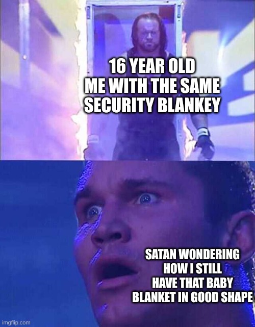 Randy Orton, Undertaker | 16 YEAR OLD ME WITH THE SAME SECURITY BLANKEY SATAN WONDERING HOW I STILL HAVE THAT BABY BLANKET IN GOOD SHAPE | image tagged in randy orton undertaker | made w/ Imgflip meme maker