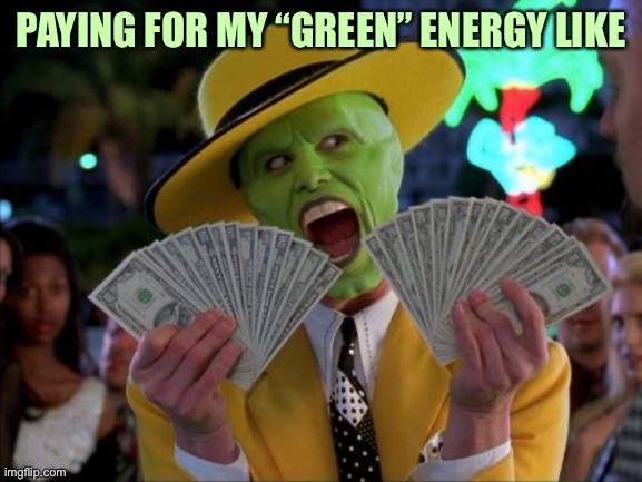 Money Money Meme | PAYING FOR MY “GREEN” ENERGY LIKE | image tagged in memes,money money | made w/ Imgflip meme maker