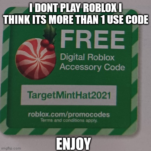 Free roblox code |  I DONT PLAY ROBLOX I THINK ITS MORE THAN 1 USE CODE; ENJOY | image tagged in roblox,free code | made w/ Imgflip meme maker