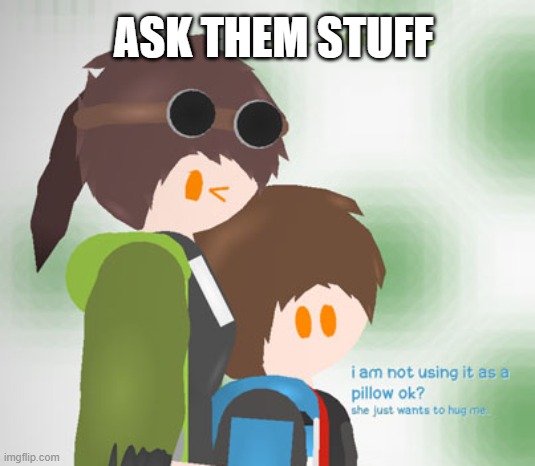 ASK THEM STUFF | image tagged in radon and emma his sister | made w/ Imgflip meme maker