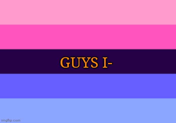 Finally found a perfect label | GUYS I- | image tagged in omnisexual template | made w/ Imgflip meme maker