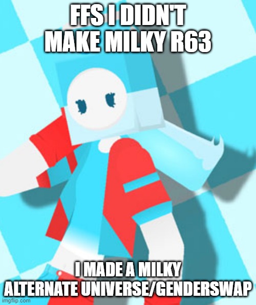 also don't go horny mode over female Milky | FFS I DIDN'T MAKE MILKY R63; I MADE A MILKY ALTERNATE UNIVERSE/GENDERSWAP | image tagged in milky au | made w/ Imgflip meme maker