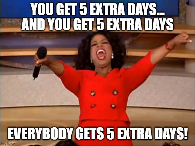 You Get 5 Extra Days Imgflip