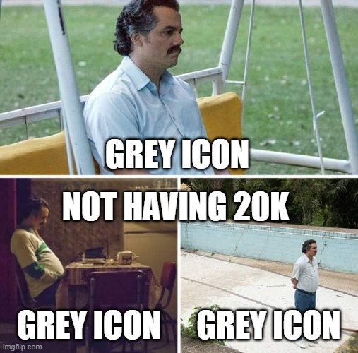 Insert generic title here | GREY ICON; NOT HAVING 20K; GREY ICON; GREY ICON | image tagged in memes,sad pablo escobar | made w/ Imgflip meme maker