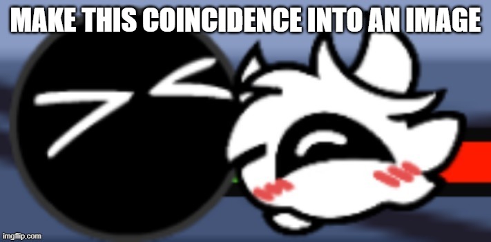 Hmmmmmmmmmmmmmmm | MAKE THIS COINCIDENCE INTO AN IMAGE | image tagged in hmmmmmmmmmmmmmmm | made w/ Imgflip meme maker