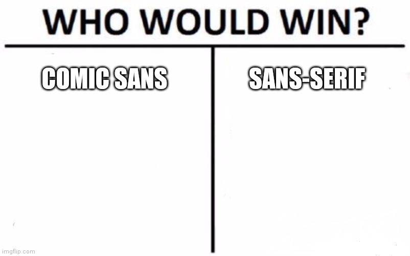Font moment? | COMIC SANS; SANS-SERIF | image tagged in memes,who would win | made w/ Imgflip meme maker