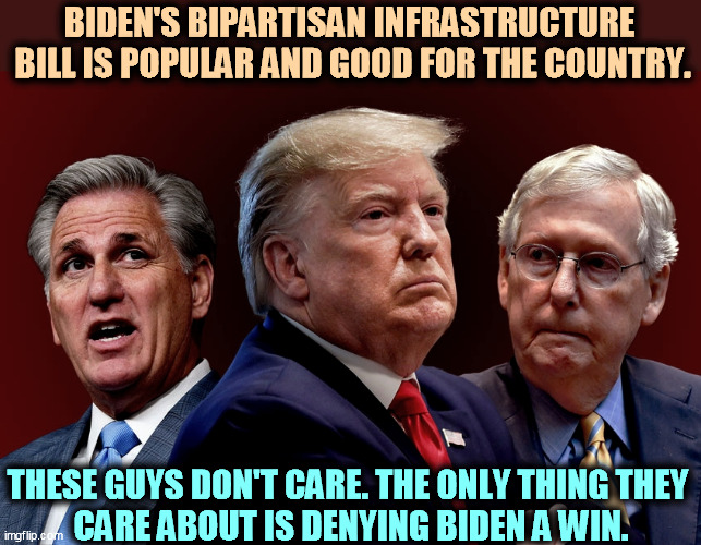 All the Republicans care about is permanent power. They don't care about democracy and they don't care about you. | BIDEN'S BIPARTISAN INFRASTRUCTURE 

BILL IS POPULAR AND GOOD FOR THE COUNTRY. THESE GUYS DON'T CARE. THE ONLY THING THEY 
CARE ABOUT IS DENYING BIDEN A WIN. | image tagged in mccarthy trump mcconnell evil bad for america,republicans,hate,democracy,rule,forever | made w/ Imgflip meme maker