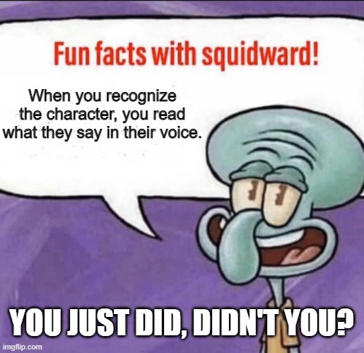 Fun Facts with Squidward | When you recognize the character, you read what they say in their voice. YOU JUST DID, DIDN'T YOU? | image tagged in fun facts with squidward | made w/ Imgflip meme maker