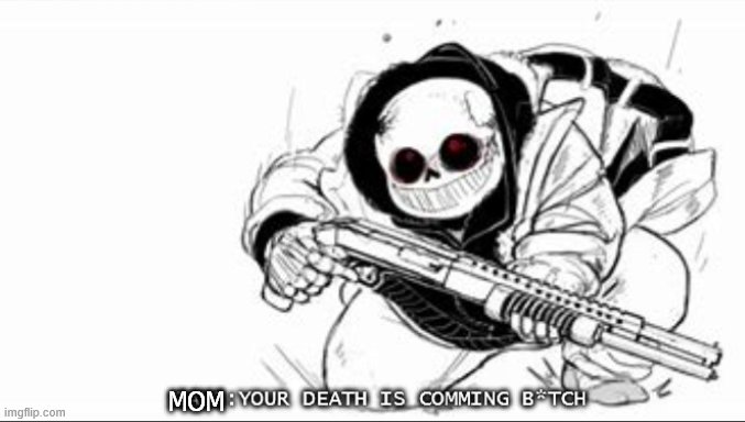 Sans with a shotgun | MOM | image tagged in sans with a shotgun | made w/ Imgflip meme maker