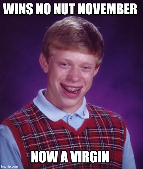 Wins No Nut November, Now a virgin. |  WINS NO NUT NOVEMBER; NOW A VIRGIN | image tagged in memes,bad luck brian | made w/ Imgflip meme maker
