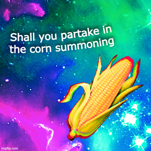 The summoning of le corn | made w/ Imgflip meme maker