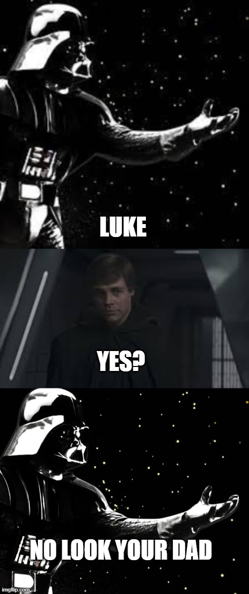 Luke plot twist |  LUKE; YES? NO LOOK YOUR DAD | image tagged in star wars,luke skywalker,luke nooooo,memes | made w/ Imgflip meme maker