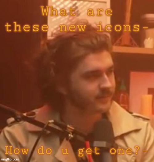 What are these new icons-; How do u get one?- | image tagged in long hair jsh1t | made w/ Imgflip meme maker