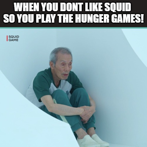 im all in for it | WHEN YOU DONT LIKE SQUID 
SO YOU PLAY THE HUNGER GAMES! | image tagged in squid game grandpa | made w/ Imgflip meme maker