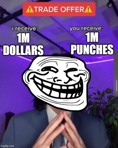 i receive you receive | 1M PUNCHES; 1M DOLLARS | image tagged in i receive you receive | made w/ Imgflip meme maker