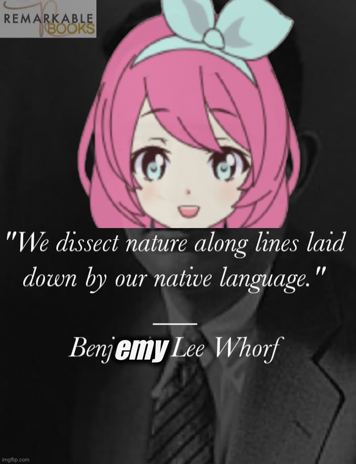 You’re telling me the happenstance of native language actively shapes our perception of reality? Based insight Benjemy Lee Whorf | emy | image tagged in based,insight,benjemy,lee,whorf,linguistics | made w/ Imgflip meme maker