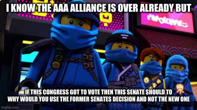 I hate the AAA just as much as the next guy but really? | I KNOW THE AAA ALLIANCE IS OVER ALREADY BUT; IF THIS CONGRESS GOT TO VOTE THEN THIS SENATE SHOULD TO
WHY WOULD YOU USE THE FORMER SENATES DECISION AND NOT THE NEW ONE | image tagged in league of jay | made w/ Imgflip meme maker