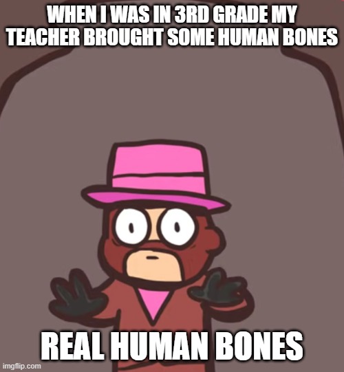 Spy in a jar | WHEN I WAS IN 3RD GRADE MY TEACHER BROUGHT SOME HUMAN BONES; REAL HUMAN BONES | image tagged in spy in a jar | made w/ Imgflip meme maker