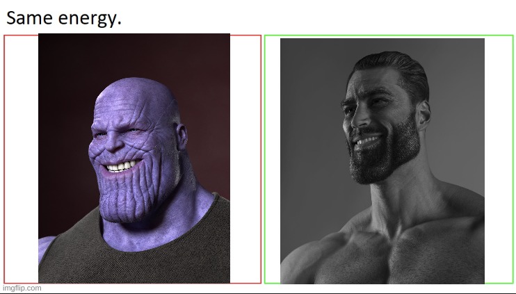 Same energy | image tagged in same energy,memes,thanos,chad,giga chad,mcu | made w/ Imgflip meme maker