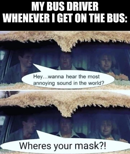 MY BUS DRIVER WHENEVER I GET ON THE BUS: | made w/ Imgflip meme maker