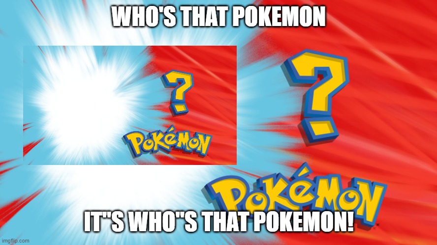 Who's That Pokemon | WHO'S THAT POKEMON; IT"S WHO"S THAT POKEMON! | image tagged in who's that pokemon | made w/ Imgflip meme maker