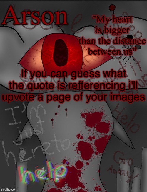 Arson's announcement temp | If you can guess what the quote is refferencing i'll upvote a page of your images | image tagged in arson's announcement temp | made w/ Imgflip meme maker