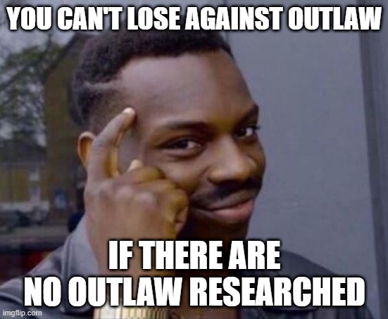 Pointing at forehead | YOU CAN'T LOSE AGAINST OUTLAW; IF THERE ARE NO OUTLAW RESEARCHED | image tagged in pointing at forehead,Foxholememes | made w/ Imgflip meme maker