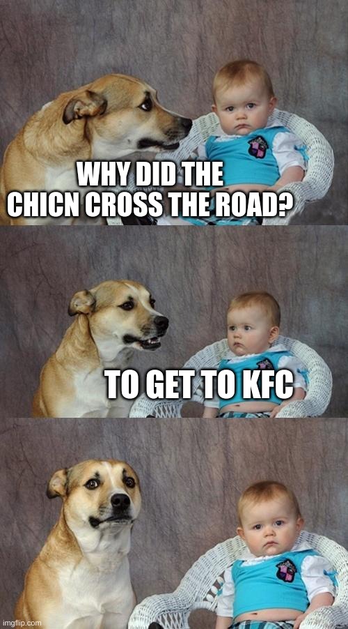 Dad Joke Dog Meme | WHY DID THE CHICN CROSS THE ROAD? TO GET TO KFC | image tagged in memes,dad joke dog | made w/ Imgflip meme maker