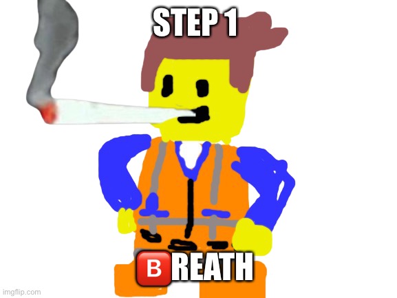 Fat blunt emmet | STEP 1; 🅱️REATH | image tagged in fat blunt emmet | made w/ Imgflip meme maker