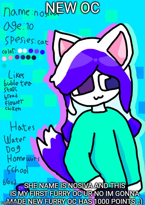 First furry oc | NEW OC; SHE NAME IS NOSIVA AND THIS IS MY FIRST FURRY OC UR NO IM GONNA MADE NEW FURRY OC HAS 1000 POINTS :,) | image tagged in my oc,furry | made w/ Imgflip meme maker