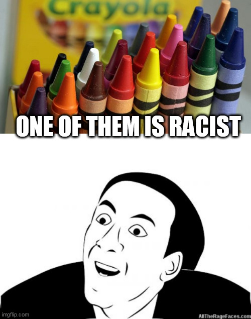 ONE OF THEM IS RACIST | image tagged in crayons,you dont say | made w/ Imgflip meme maker