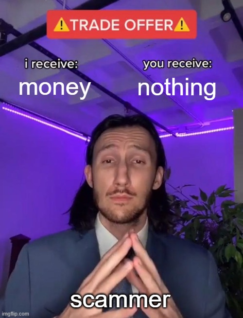 Trade Offer | money; nothing; scammer | image tagged in trade offer | made w/ Imgflip meme maker