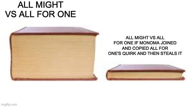 Big book small book | ALL MIGHT VS ALL FOR ONE; ALL MIGHT VS ALL FOR ONE IF MONOMA JOINED AND COPIED ALL FOR ONE'S QUIRK AND THEN STEALS IT | image tagged in big book small book | made w/ Imgflip meme maker
