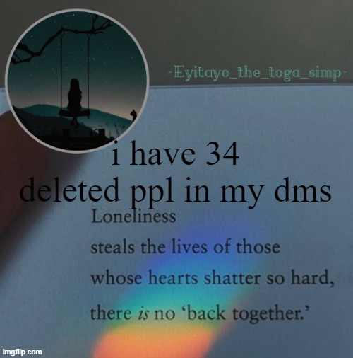 lonely template | i have 34 deleted ppl in my dms | image tagged in lonely template | made w/ Imgflip meme maker