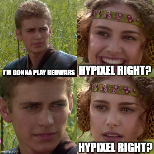 Guys, Lifeboat Bedwars SUCKS |  I'M GONNA PLAY BEDWARS; HYPIXEL RIGHT? HYPIXEL RIGHT? | image tagged in anakin padme 4 panel,minecraft,bedwars | made w/ Imgflip meme maker