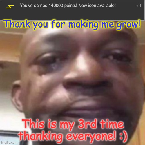 Thank you very much everyone! : ' ) | Thank you for making me grow! This is my 3rd time thanking everyone! :) | image tagged in i really appreciate all your upvotes,idc tho i just thank all of you,omg thx,have a nice day,ok bye now | made w/ Imgflip meme maker