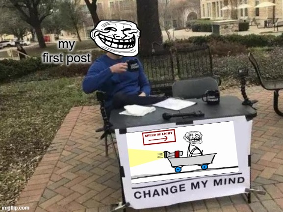 science | my first post | image tagged in memes,change my mind,science | made w/ Imgflip meme maker