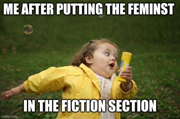 smooth crimanal | ME AFTER PUTTING THE FEMINST; IN THE FICTI0N SECTION | image tagged in girl running | made w/ Imgflip meme maker