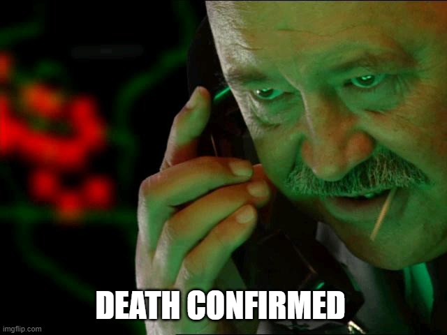 Confirmed | DEATH CONFIRMED | image tagged in confirmed | made w/ Imgflip meme maker