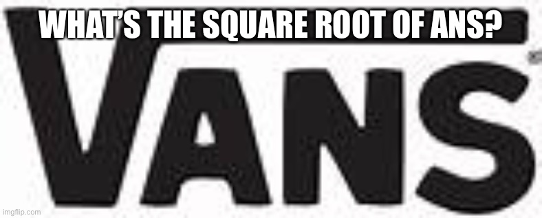 First to read this title gets a free comment upvote | WHAT’S THE SQUARE ROOT OF ANS? | image tagged in vans logo | made w/ Imgflip meme maker