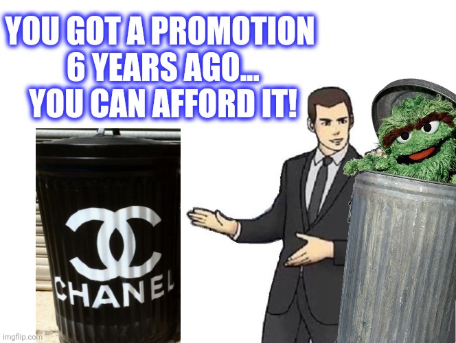 Car Salesman Slaps Hood Meme | YOU GOT A PROMOTION 
6 YEARS AGO...
YOU CAN AFFORD IT! | image tagged in memes,car salesman slaps hood | made w/ Imgflip meme maker