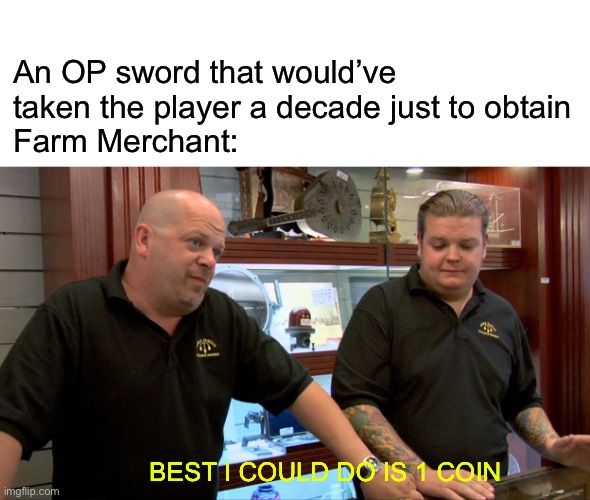 bruh | An OP sword that would’ve taken the player a decade just to obtain
Farm Merchant:; BEST I COULD DO IS 1 COIN | image tagged in pawn stars best i can do,minecraft | made w/ Imgflip meme maker